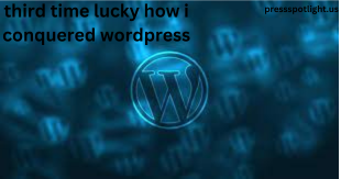 Third Time Lucky How I Conquered WordPress -My Experience